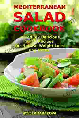 Mediterranean Salad Cookbook: Incredibly Delicious Salad Recipes for Natural Weight Loss and Detox: Mediterranean Diet Cookbook