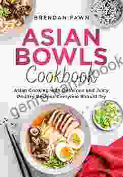 Asian Bowls Cookbook: Asian Cooking with Delicious and Juicy Poultry Recipes Everyone Should Try (Asian Tastes 7)