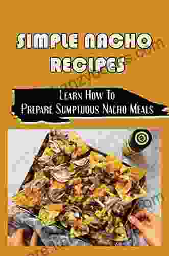 Simple Nacho Recipes: Learn How To Prepare Sumptuous Nacho Meals