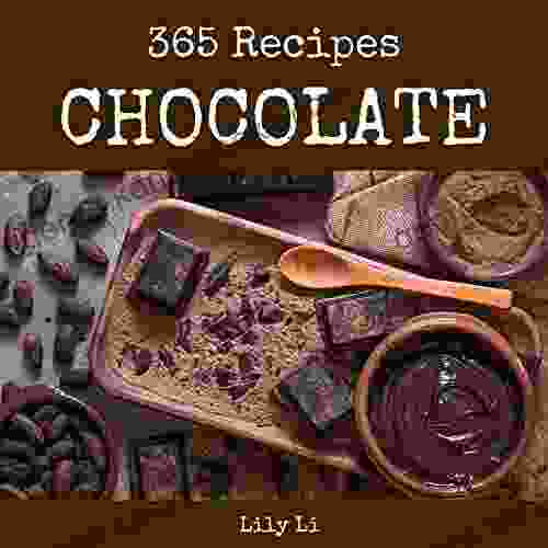 Chocolate 365: Enjoy 365 Days With Amazing Chocolate Recipes In Your Own Chocolate Cookbook (Hot Chocolate Cookbook Chocolate Chip Cookie Cookbook Chocolate Fondue Recipe) 1