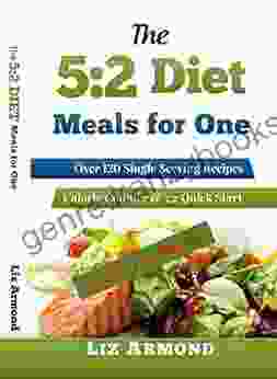 The 5:2 Diet Meals For One Cookbook 120 Delicious Single Serving Fast Diet Recipes: 5:2 Diet Quick Start Guide Recipes Grouped Calorie Counter Included Revised Edition 2024 (5 2 Fast Diet 1)