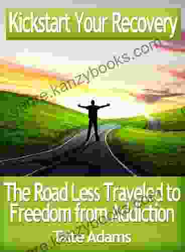 Kickstart Your Recovery The Road Less Traveled to Freedom from Addiction