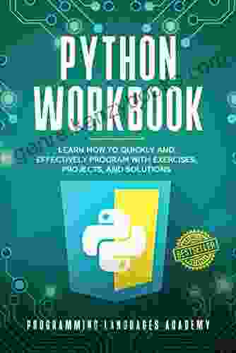 Python Workbook: Learn How To Quickly And Effectively Program With Exercises Projects And Solutions