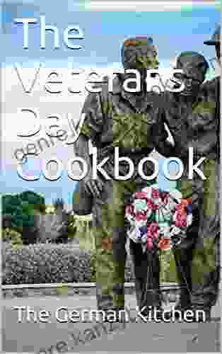 The Veterans Day Cookbook: Let Your Meals These Days Be The Best At All Times Give You And Your Loved Ones A New Culinary Experience