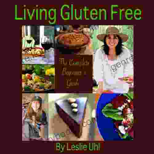 Living Gluten Free: The Complete Beginner S Guide