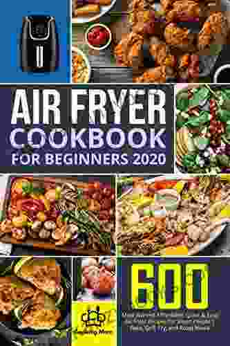 Air Fryer Cookbook for Beginners 2024: 600 Most Wanted Affordable Quick Easy Air Fryer Recipes for Smart People Bake Grill Fry and Roast Meals