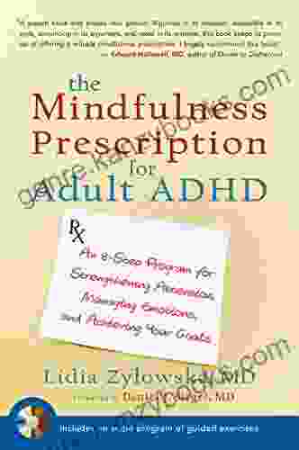 The Mindfulness Prescription For Adult ADHD: An 8 Step Program For Strengthening Attention Managing Emotions And Achieving Your Goals