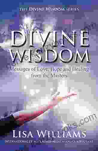 DIVINE WISDOM: Messages Of Love Hope And Healing From The Masters (The Divine Wisdom 1)