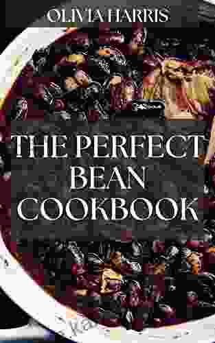 The Perfect Bean Cookbook: More Than 125 Plant Based Recipes For Cooking Delicious Simple Beans Meals Packed With Proteins For Bean Lovers