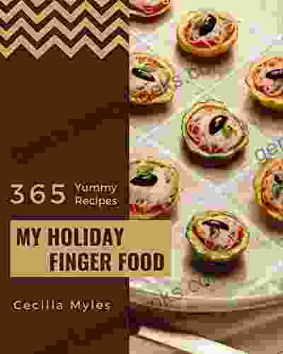 My 365 Yummy Holiday Finger Food Recipes: The Best Yummy Holiday Finger Food Cookbook That Delights Your Taste Buds