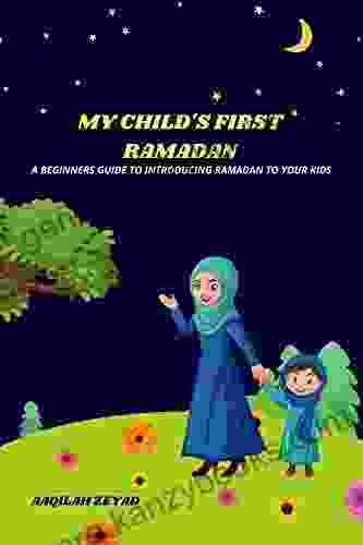 MY CHILD S FIRST RAMADAN: A BEGINNERS GUIDE TO INTRODUCING RAMADAN TO YOUR KIDS