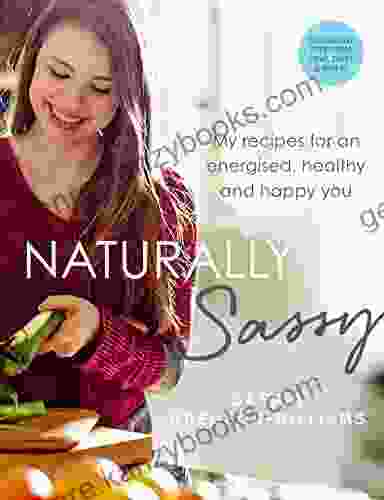 Naturally Sassy: My Recipes For An Energised Healthy And Happy You Deliciously Free From Meat Dairy And Wheat