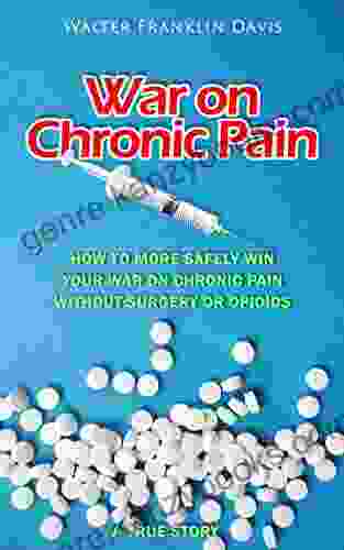 War On Chronic Pain: My War To Defeat Chronic Pain How You Can Win Yours