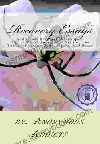 Recovery Essays: Narcotics Addiction Recovery Alcoholics Twelve Steps Anonymous Groups Thirteenth Step Lions Tigers And Bears