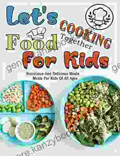 Let s Cooking Food For Kids Together: Nutritious And Delicious Meals For Kids Of All Ages