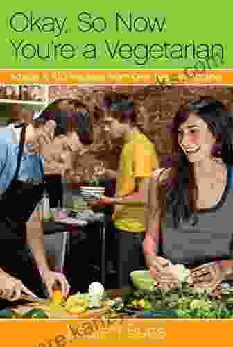 Okay So Now You Re A Vegetarian: Advice 100 Recipes From One Teen To Another: A Cookbook