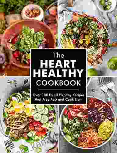 The Heart Healthy Cookbook: Over 100 Heart Healthy Recipes That Prep Fast And Cook Slow