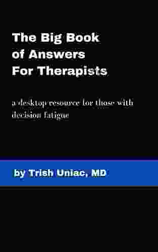 The Big Of Answers For Therapists: A Desktop Resource For Those With Decision Fatigue