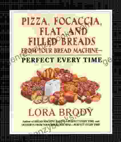 Pizza Focaccia Flat And Filled Breads For Your Bread Machine: Perfect Every Time