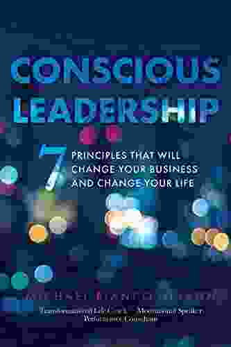 Conscious Leadership: 7 Principles That WILL Change Your Business And Change Your Life