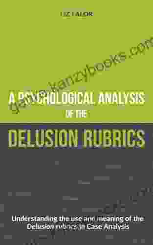 A Psychological Analysis of the Delusion Rubrics: Understanding the Use and Meaning of the Delusion Rubrics in Case Analysis