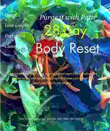 Purge It With Patti 28 Day Body Reset: 28 Quick And Easy Gluten Free Organic Refined Sugar Free And Wheat Free Yummy Recipes For Busy People To Cleanse Your System Reset Your Body In Just 28 Days