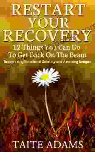 Restart Your Recovery 12 Things You Can Do To Get Back On The Beam: Recapturing Emotional Sobriety And Avoiding Relapse