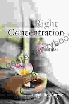 Right Concentration: A Practical Guide To The Jhanas