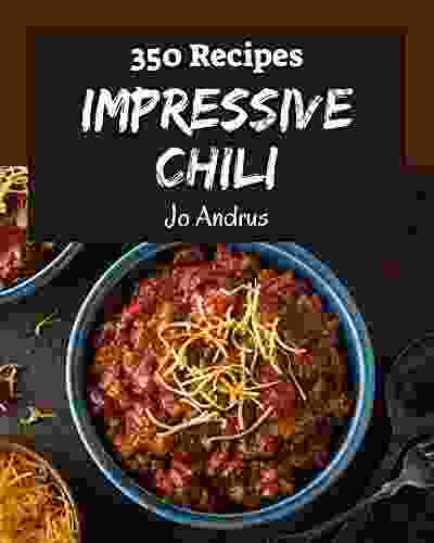 350 Impressive Chili Recipes: Save Your Cooking Moments With Chili Cookbook