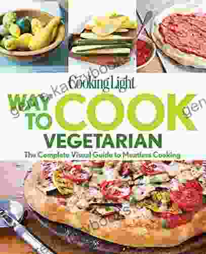 Cooking Light Way To Cook Vegetarian: The Complete Visual Guide To Healthy Vegetarian Vegan Cooking