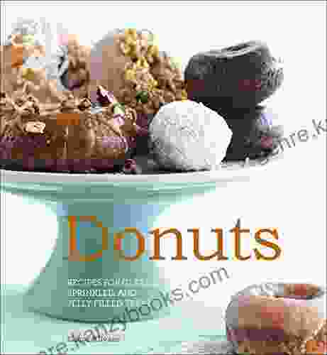 Donuts: Recipes For Glazed Sprinkled And Jelly Filled Treats