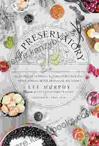 The Preservatory: Seasonally Inspired Recipes For Creating And Cooking With Artisanal Preserves: A Cookbook