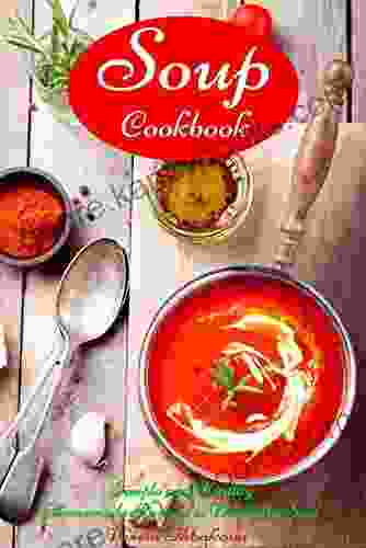 Soup Cookbook: Simple and Healthy Homemade Recipes to Warm the Soul: Healthy Recipes for Weight Loss