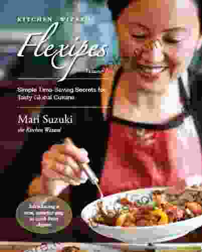 Kitchen Wizard Flexipes: Simple Time Saving Secrets For Tasty Global Cuisine (Quick Easy Recipes For More Variety Nutrition Similar To Rachael Ray Oliver Tim Ferriss Donna Hay 1)