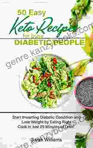 50 Easy Keto Recipes for Busy Diabetic People: Start thwarting Diabetic Condition and Lose Weight by Eating Right Cook in Just 25 Minutes or Less