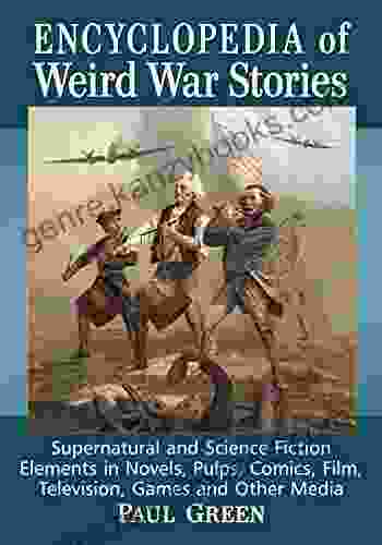 Encyclopedia Of Weird War Stories: Supernatural And Science Fiction Elements In Novels Pulps Comics Film Television Games And Other Media