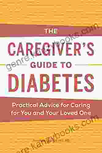 The Caregiver S Guide To Diabetes: Practical Advice For Caring For You And Your Loved One (Caregiver S Guides)