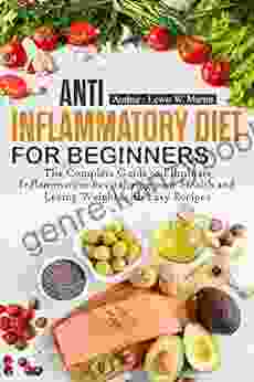 Anti Inflammatory Diet For Beginners: The Complete Guide To Eliminate Inflammation Revitalizing Your Health And Losing Weight With Easy Recipes