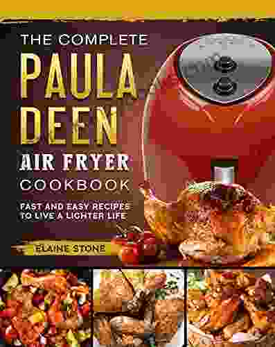 The Complete Paula Deen Air Fryer Cookbook: Fast And Easy Recipes To Live A Lighter Life