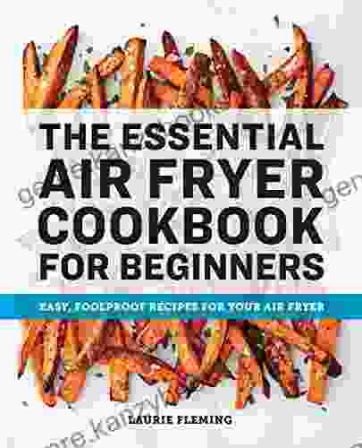 The Essential Air Fryer Cookbook For Beginners: Easy Foolproof Recipes For Your Air Fryer