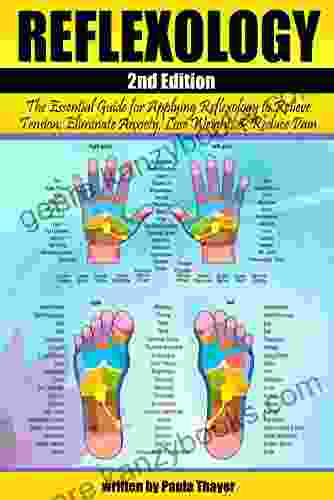 Reflexology: The Essential Guide for Applying Reflexology to Relieve Tension Eliminate Anxiety Lose Weight and Reduce Pain ( Reflexology for Beginners )