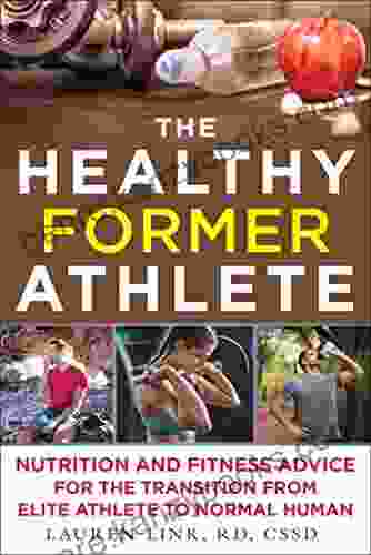 The Healthy Former Athlete: Nutrition And Fitness Advice For The Transition From Elite Athlete To Normal Human