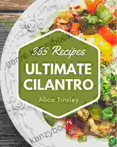 365 Ultimate Cilantro Recipes: The Highest Rated Cilantro Cookbook You Should Read