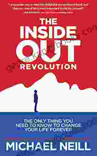 The Inside Out Revolution: The Only Thing You Need to Know to Change Your Life Forever