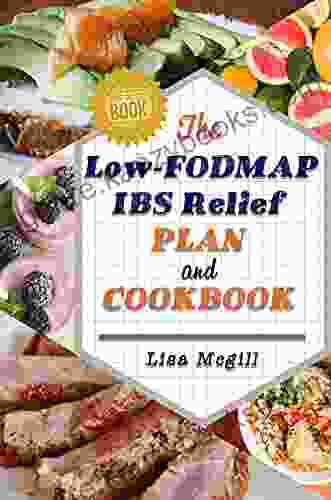 The Low FODMAP IBS Relief Plan and Cookbook: A Extraordinary Plan for Managing IBS and Other Digestive Disorders with Delicious Recipes to Soothe Symptoms of Irritable Bowel Syndrome