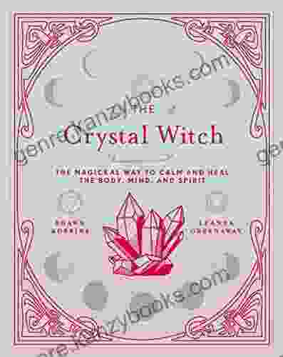 The Crystal Witch: The Magickal Way To Calm And Heal The Body Mind And Spirit (The Modern Day Witch 6)