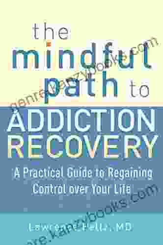 The Mindful Path to Addiction Recovery: A Practical Guide to Regaining Control over Life