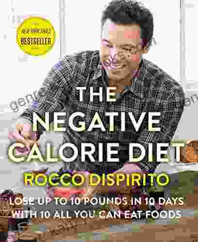 The Negative Calorie Diet: Lose Up To 10 Pounds In 10 Days With 10 All You Can Eat Foods