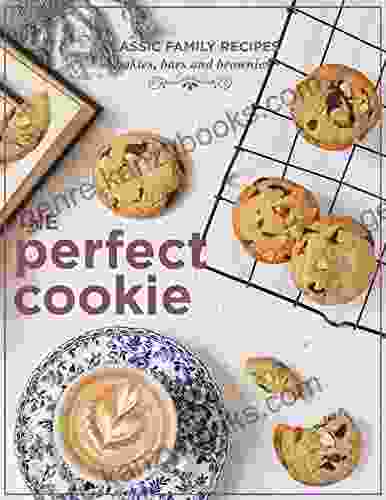 The Perfect Cookie Classic Family Recipes For Cookies Bars And Brownies