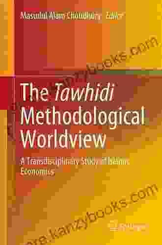 The Tawhidi Methodological Worldview: A Transdisciplinary Study Of Islamic Economics